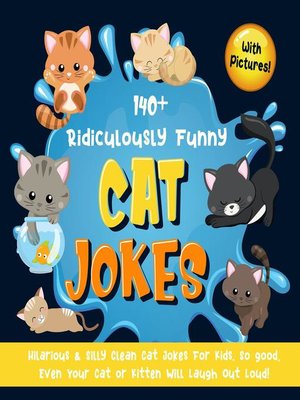 cover image of 140+ Ridiculously Funny Cat Jokes. Hilarious & Silly Clean Cat Jokes for Kids. So good, Even Your Cat or Kitten Will Laugh Out Loud! (With Pictures!)